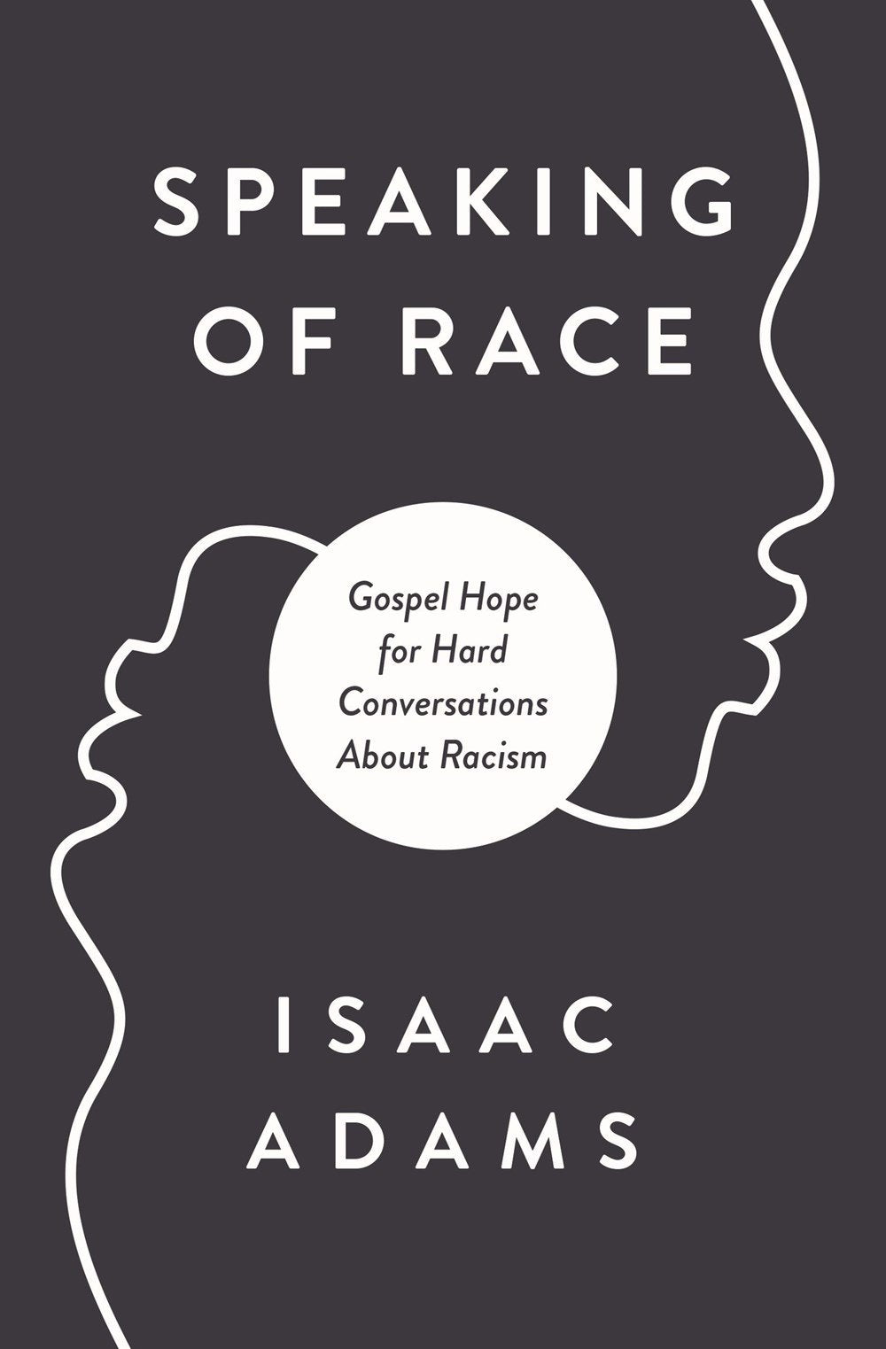 Speaking of Race: Gospel Hope for Hard Conversations About Racism