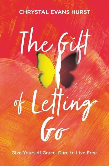 The Gift of Letting Go: Give Yourself Grace. Dare to Live Free (Hardcover)